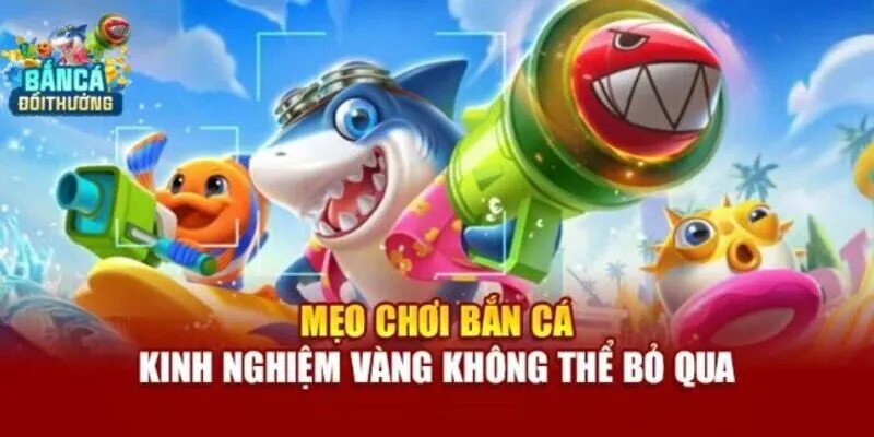 Mẹo chơi bắn cá online vì sao nên áp dụng thủ thuật