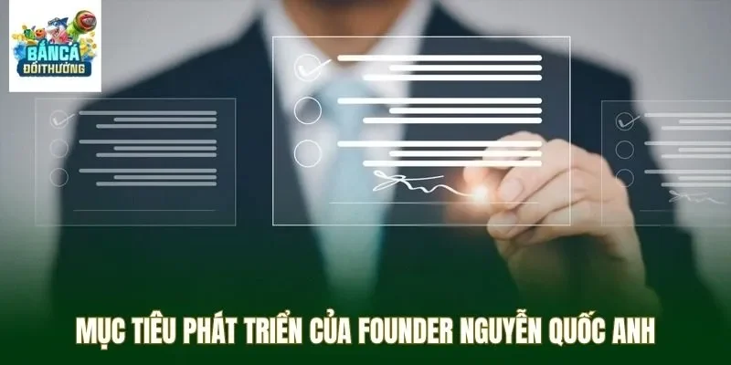 Mục tiêu phát triển của Founder Nguyễn Quốc Anh