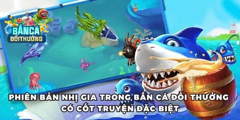 Phiên bản Nhị Gia trong bắn cá đổi thưởng có cốt truyện đặc biệt